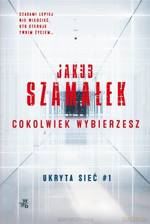 Ukryta sieć (Tom 1) Cokolwiek wybierzesz - Jakub Szamałek [KSIĄŻKA]