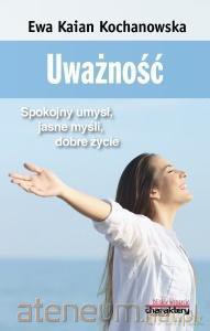 Uważność. Spokojny umysł, jasne myśli, dobre życie - Ewa Kaian Kochanowska [KSIĄŻKA]