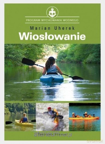 Wiosłowanie w turystyce i wyszkoleniu wodnym - Marian Uherek [KSIĄŻKA]
