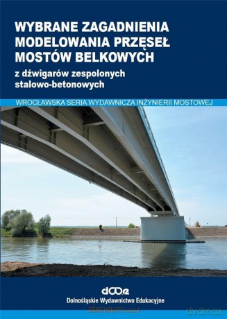 Wybrane zagadnienia modelowania przęseł mostów - Wojciech Lorenz, Maciej Kożuch, Sebastian Balcerowiak [KSIĄŻKA]