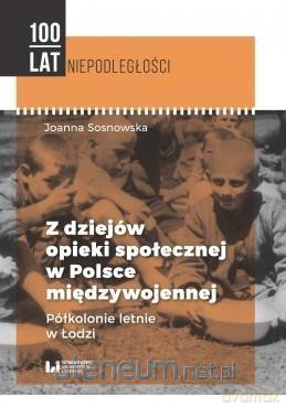 Z dziejów opieki społ. w Polsce międzywojennej - Joanna Sosnowska [KSIĄŻKA]