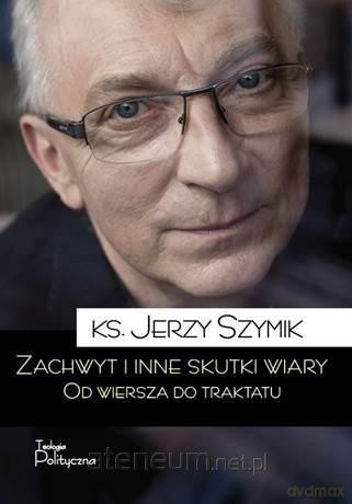 Zachwyt i inne skutki wiary.Od wiersza do traktatu - Ks. Jerzy Szymik [KSIĄŻKA]