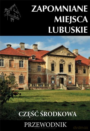 Zapomniane miejsca Lubuskie część środkowa [KSIĄŻKA]
