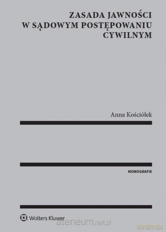 Zasada jawności w sądowym postępowaniu cywilnym - Anna Kościółek [KSIĄŻKA]
