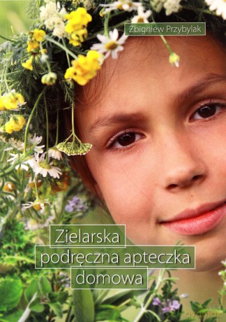 Zielarska podręczna apteczka domowa - Zbigniew Przybylak [KSIĄŻKA]