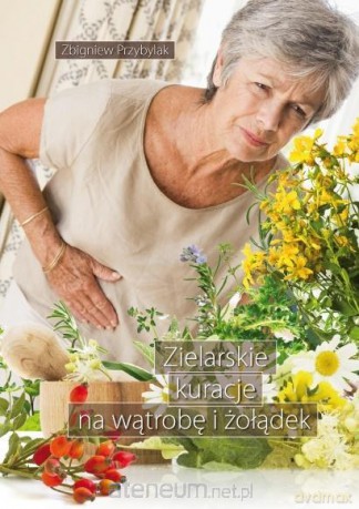 Zielarskie kuracje na wątrobę i żołądek - Zbigniew Przybylak [KSIĄŻKA]