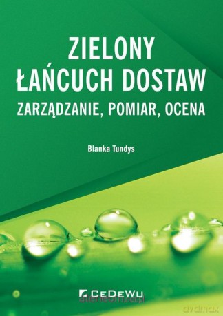 Zielony łańcuch dostaw. Zarządzanie, pomiar, ocena - Blanka Tundys [KSIĄŻKA]