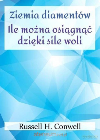 Ziemia diamentów. Ile można osiągnąć dzięki sile - Russell H. Conwell [KSIĄŻKA]