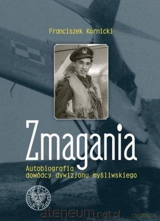 Zmagania. Autobiografia dowódcy dywizjonu myśliwskiego - Franciszek Kornicki [KSIĄŻKA]
