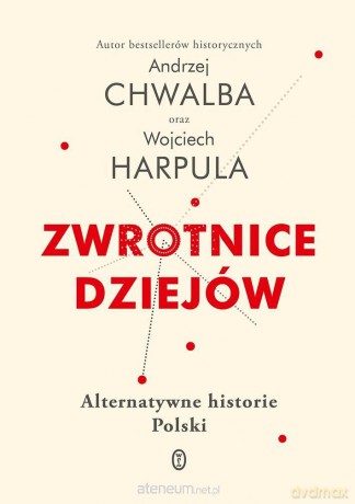 Zwrotnice dziejów. Alternatywne historie Polski - Andrzej Chwalba, Wojciech Harpula [KSIĄŻKA]