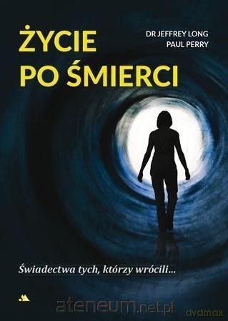 Życie po śmierci - Dr Jeffrey Long, Paul Perry [KSIĄŻKA]