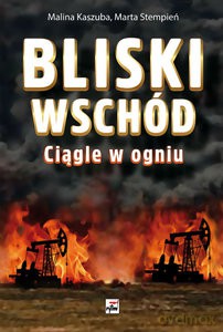 Bliski Wschód Ciągle w ogniu - Malina Kaszuba, Marta Stempień [KSIĄŻKA]