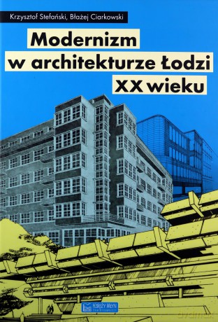 Modernizm w architekturze Łodzi XX wieku - Błażej Ciarkowski [KSIĄŻKA]