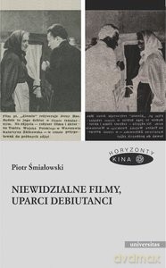 Niewidzialne filmy, uparci debiutanci - Piotr Śmiałowski [KSIĄŻKA]