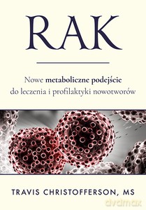 Rak. Nowe metaboliczne podejście do leczenia i profilaktyki nowotworów - Travis Christofferson [KSIĄŻKA]