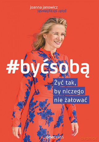 #być sobą żyć tak, by niczego nie żałować - Joanna Janowicz, Piotr Strzyżewski [KSIĄŻKA]