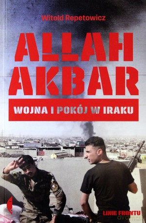 Allah akbar wojna i pokój w Iraku - Witold Repetowicz [KSIĄŻKA]