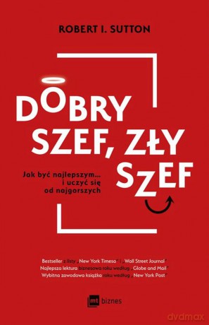 Dobry szef. Zły szef. Jak być najlepszym i uczyć się od najgorszych - Robert I. Sutton [KSIĄŻKA]