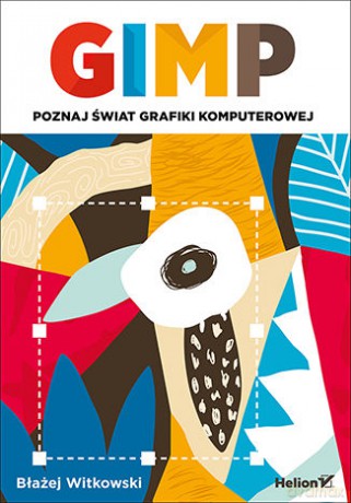 Gimp. Poznaj świat grafiki komputerowej - Błażej Witkowski [KSIĄŻKA]