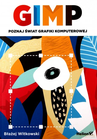 Gimp. Poznaj świat grafiki komputerowej - Błażej Witkowski [KSIĄŻKA]