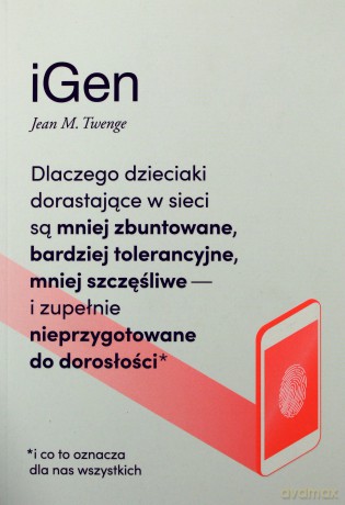 Igen. Dlaczego dzieciaki dorastające w sieci są mniej zbuntowane, bardziej tolerancyjne i mniej szczęśliwe oraz zupełnie nieprzygotowane do dorosłości i co to oznacza dla nas wszystkich - Jean M. Twenge [KSIĄŻKA]