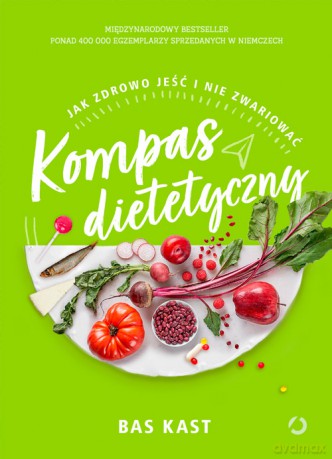 Kompas dietetyczny. Jak zdrowo jeść i nie zwariować - Bas Kast [KSIĄŻKA]
