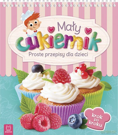 Mały cukiernik. Proste przepisy dla dzieci [KSIĄŻKA]