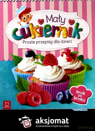 Mały cukiernik. Proste przepisy dla dzieci [KSIĄŻKA]