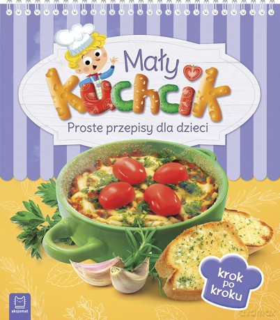 Mały kuchcik. Proste przepisy dla dzieci [KSIĄŻKA]