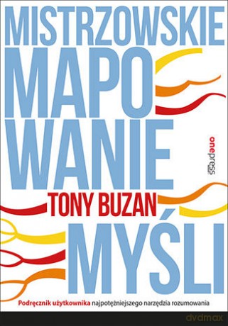 Mistrzowskie mapowanie myśli. Podręcznik użytkownika najpotężniejszego narzędzia rozumowania - Tony Buzan [KSIĄŻKA]