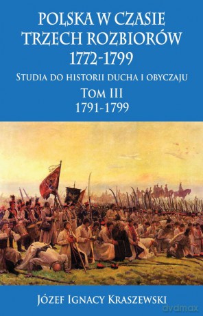 Polska w czasie trzech rozbiorów 1772-1799 (Tom 3) 1791-1799 - Józef Ignacy Kraszewski [KSIĄŻKA]