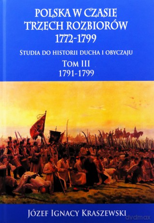 Polska w czasie trzech rozbiorów 1772-1799 (Tom 3) 1791-1799 - Józef Ignacy Kraszewski [KSIĄŻKA]