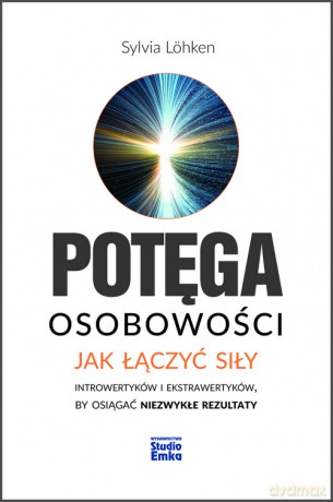 Potęga osobowości. Jak łączyć siły introwertyków i ekstrawertyków by osiągać niezwykłe rezultaty - Sylvia Lohken [KSIĄŻKA]