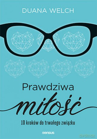 Prawdziwa miłość. 10 kroków do trwałego związku - Duana Welch [KSIĄŻKA]