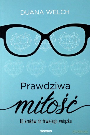 Prawdziwa miłość. 10 kroków do trwałego związku - Duana Welch [KSIĄŻKA]