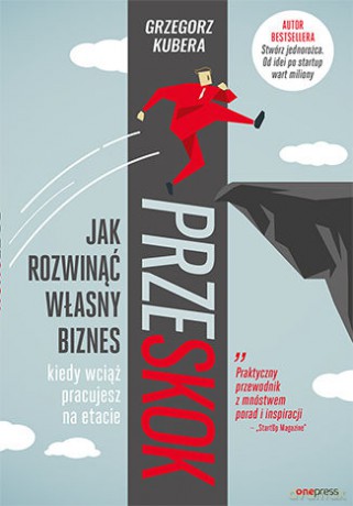 Przeskok. Jak rozwinąć własny biznes kiedy wciąż pracujesz na etacie - Grzegorz Kubera [KSIĄŻKA]