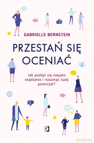 Przestań się oceniać. Jak pozbyć się nawyku osądzania i rozwinąć swój potencjał - Gabrielle Bernstein [KSIĄŻKA]