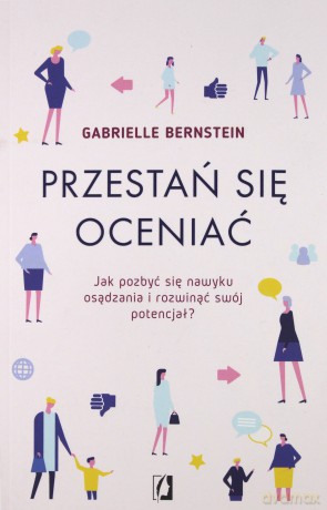 Przestań się oceniać. Jak pozbyć się nawyku osądzania i rozwinąć swój potencjał - Gabrielle Bernstein [KSIĄŻKA]