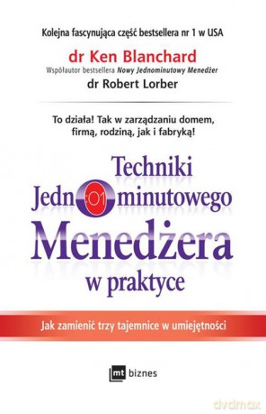 Techniki jednominutowego menedżera w praktyce. Jak zmienić trzy tajemnice w umiejętności - Ken Blanchard, Robert Lorber [KSIĄŻKA]