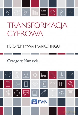 Transformacja cyfrowa. Perspektywa marketingu - Grzegorz Mazurek [KSIĄŻKA]