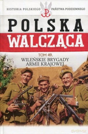 Wileńskie brygady Armii Krajowej. Polska walcząca (Tom 49) [KSIĄŻKA]