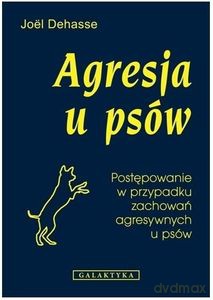 Agresja u psów. Postępowanie w przypadku zachowań agresywnych u psów - Joel Dehasse [KSIĄŻKA]