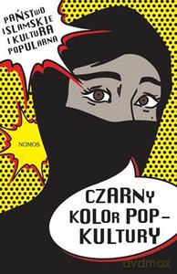 Czarny kolor popkultury. Państwo Islamskie i kultura popularna - Grzegorz Kubiński [KSIĄŻKA]
