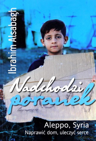 Nadchodzi poranek. Aleppo, Syria. Naprawić dom, uleczyć serce - Ibrahim Alsabagh [KSIĄŻKA]