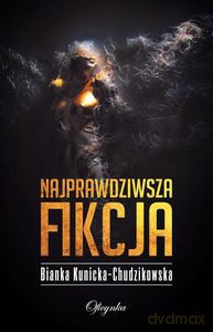 Najprawdziwsza fikcja - Bianka Kunicka-Chudzikowska [KSIĄŻKA]