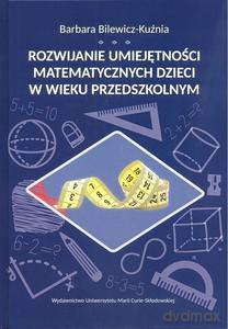 Rozwijanie umiejętności matematycznych dzieci w wieku przedszkolnym - Barbara Bilewicz-Kuźnia [KSIĄŻKA]