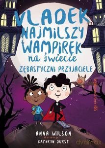 Vladek najmilszy wampirek na świecie. Zębastyczni przyjaciele - Anna Wilson [KSIĄŻKA]