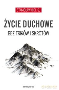 Życie duchowe bez trików i skrótów - Stanisław Biel [KSIĄŻKA]