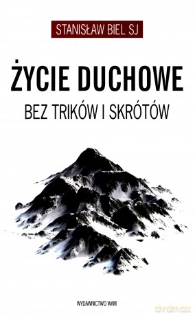 Życie duchowe bez trików i skrótów - Stanisław Biel [KSIĄŻKA]