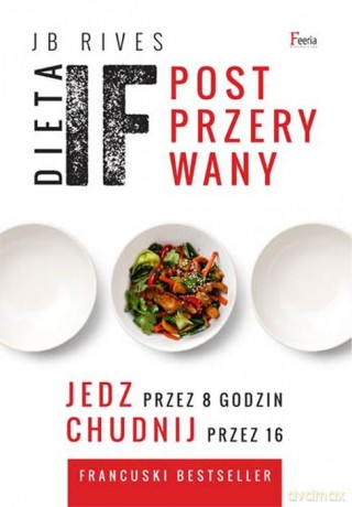 Dieta if. Post przerywany. Jedz przez 8 godzin, chudnij przez 16 - Rives JB [KSIĄŻKA]